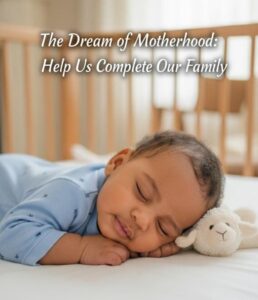 The Dream of Motherhood: Help Us Complete Our Family